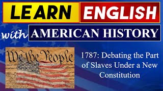 1787: Debating the Part of Slaves Under a New Constitution | Learn English Online | American History