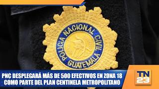 Pnc Desplegará Más De 500 Efectivos En Zona 18 Como Parte Del Plan Centinela Metropolitano