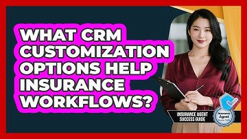 What CRM Customization Options Help Insurance Workflows? - Insurance Agent Success Guide