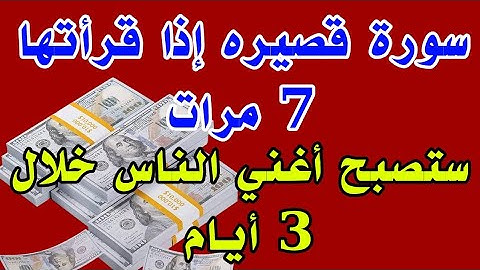 سورة قصيره إذا قرأتها 7 مرات ستصبح أغني الناس خلال 3 أيام