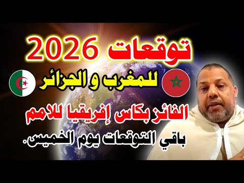 توقعات 2026 للمغرب و الجزائر الفائز بكاس إفريقيا للامم باقي التوقعات يوم الخميس او الجمعة 