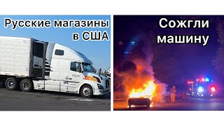 Русские магазины в США. Сожгли машину на наших глазах.