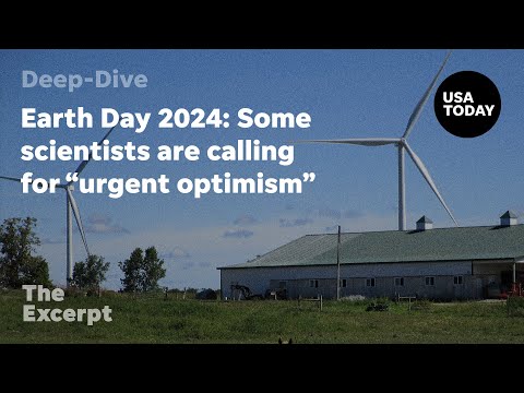 Earth Day 2024: Some scientists are calling for &quot;urgent optimism&quot; | The Excerpt