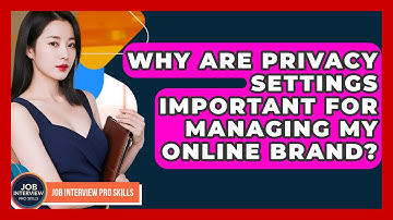Why Are Privacy Settings Important For Managing My Online Brand? - Job Interview Pro Skills