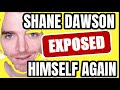 SHANE DAWSON EXPOSED HIMSELF AGAIN!!!