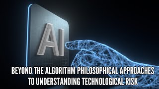 Beyond the Algorithm Philosophical Approaches to Understanding Technological Risk