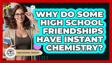 Why Do Some High School Friendships Have Instant Chemistry? - High School Toolkit