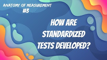 How are Standardized Tests Developed - Anatomy of Measurement #3