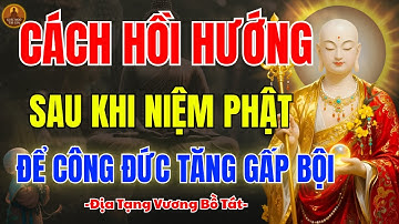 Địa Tạng Vương Bồ Tát Dạy Cách Hồi Hướng Sau Khi Niệm Phật – Tăng Công Đức Rất Mạnh, Linh Ứng Rõ Rệt