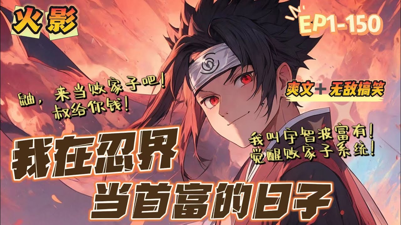 🔥 《我在忍界當首富的日子》💥 第1-150話：男主穿越成為宇智波富嶽的親弟弟，宇智波富有！開局覺醒敗家子系統，敗的錢越多，能力越强！鼬，別當忍者了，當忍者是救不了宇智波的！來當敗家子，叔給你錢！