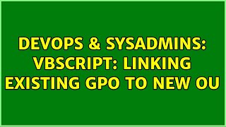DevOps & SysAdmins: VBScript: Linking existing GPO to new OU (2 Solutions!!)