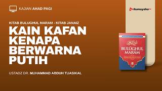Kenapa Kain Kafan Berwarna Putih? - Ustadz Dr. Muhammad Abduh Tuasikal, M.Sc.