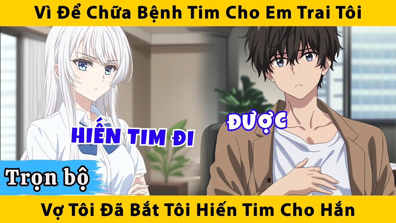 Trọn Bộ | Vì để chữa bệnh tim cho em trai tôi vợ tôi đã bắt tôi hiến tim cho hắn