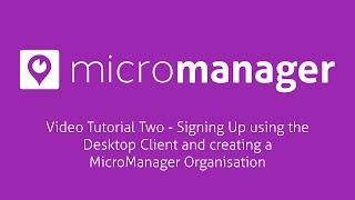 MicroManager Video Tutorial 2 - Signing Up using the Desktop Client and creating a Organisation