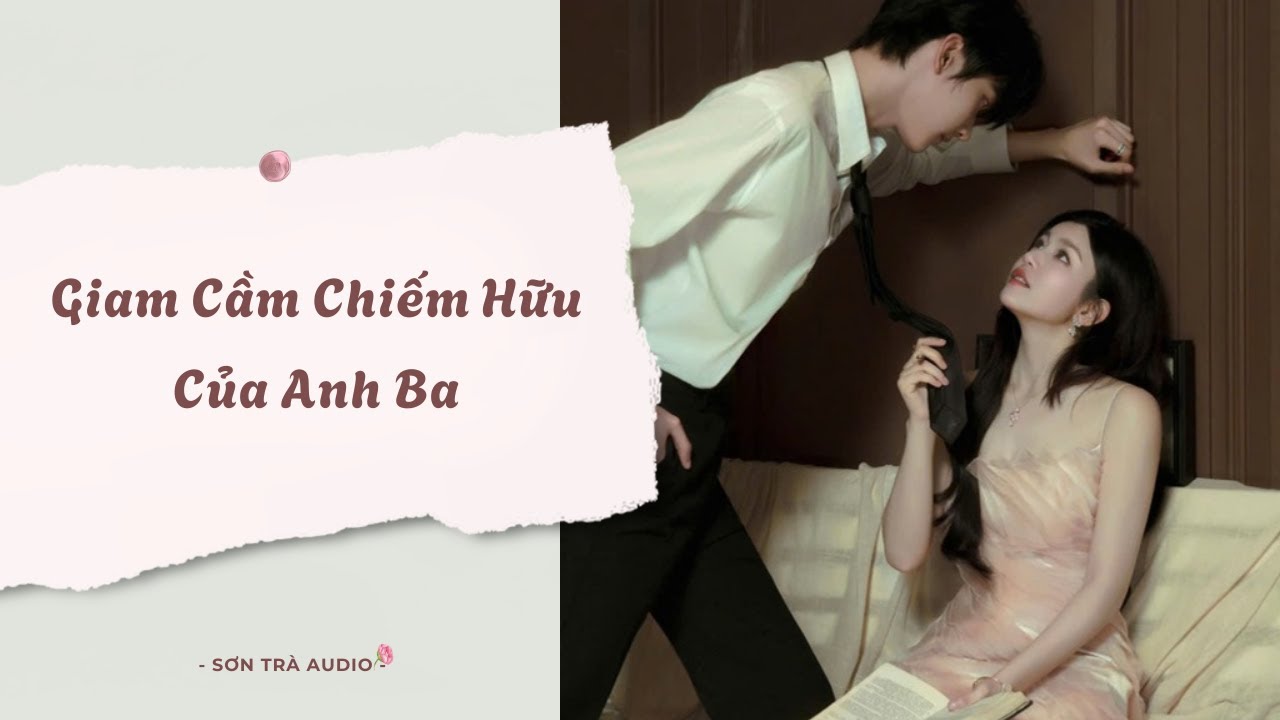 [Truyện Audio] Giam Cầm Chiếm Hữu Của Anh Ba - FULL | Sơn Trà Audio