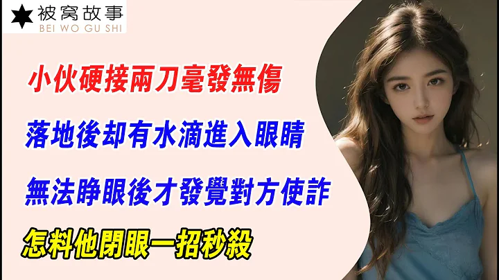 EP126：小夥硬接兩刀毫發無傷，落地後卻有水滴進入眼睛，無法睜眼後才發覺對方使詐，怎料他閉眼一招秒殺 - 天天要聞