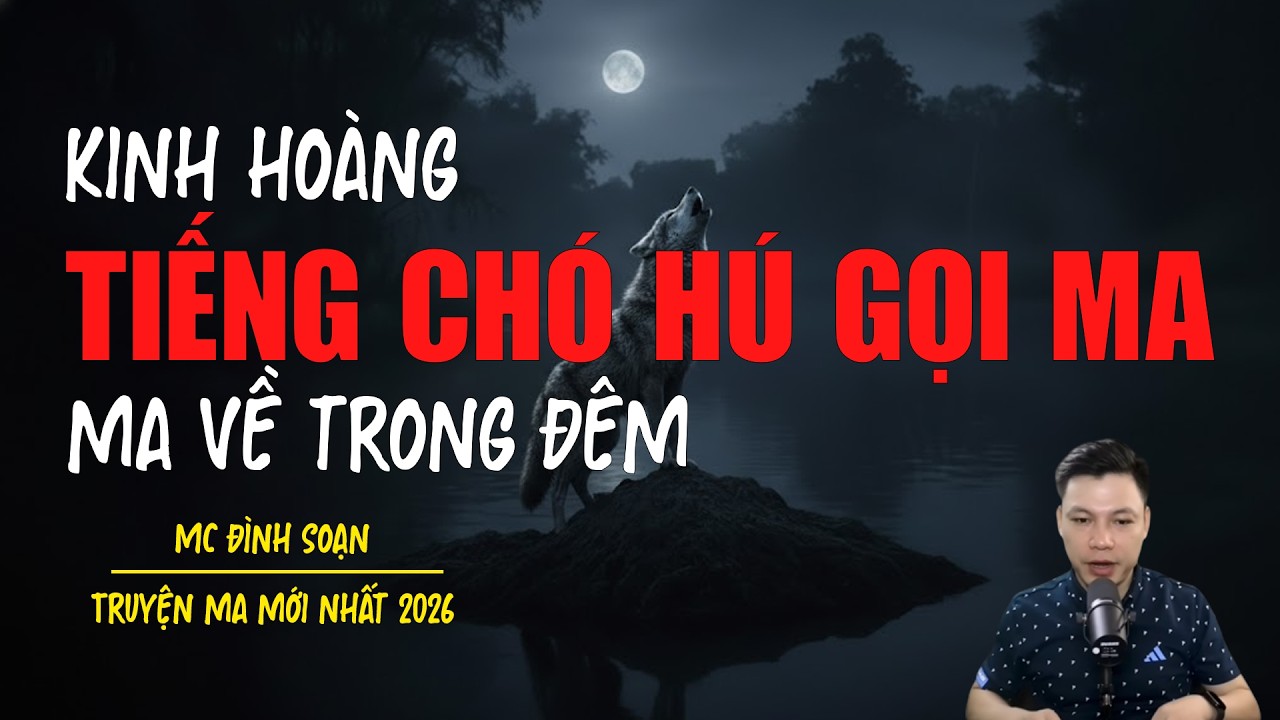 Truyện ma Đình Soạn mới nhất 2026：TIẾNG CHÓ HÚ GỌI MA VỀ TRONG ĐÊM