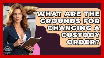 What Are The Grounds For Changing A Custody Order? - Get Divorce Answers