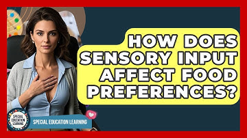How Does Sensory Input Affect Food Preferences? - Special Education Learning