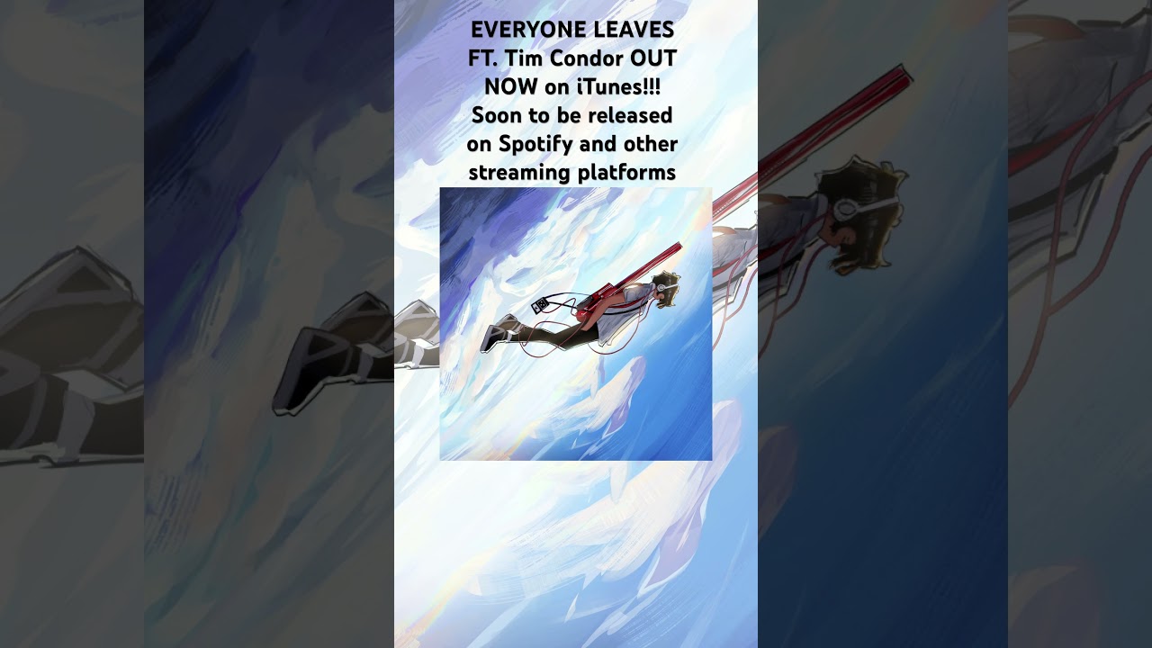 My first ever song “Everyone Leaves” ft. Tim Condor !
