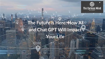 The Future is Here: How AI and Chat GPT Will Impact Your Life