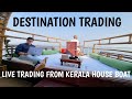Destination Trading - Live Trading from Kerala House Boat
