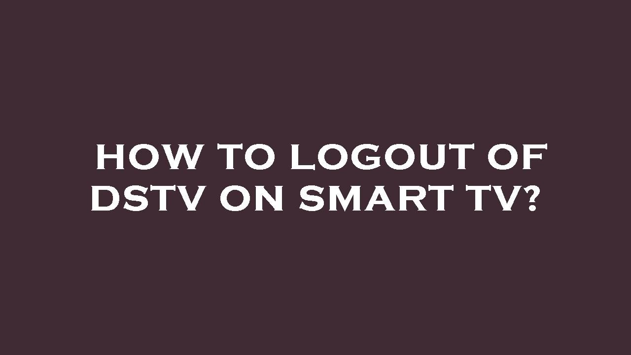 Remove Dstv How to logout of dstv on smart tv? - YouTube