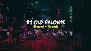 DJ Old BALONTE Slowed   Reverb terbaru 2022πΆπ§