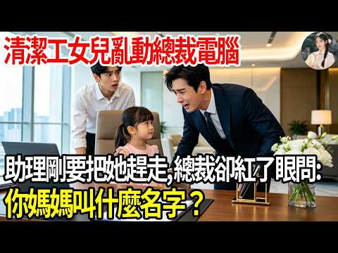 清潔工女兒亂動總裁電腦，助理剛要把她趕走，總裁卻紅了眼問：你媽媽叫什麼名字？#掉馬甲#甜寵 #閃婚#情感故事 #霸道總裁 #婚姻#都市愛情 #先婚後愛 #霸道總裁 #灰姑娘#爽文 #婚姻