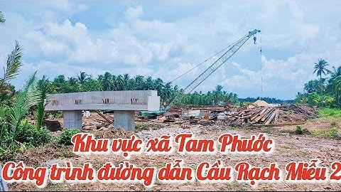Công trình đường dẫn Cầu Rạch Miễu 2 khu vực xã Tam Phước Châu Thành Bến Tre / cầu rạch miễu 2