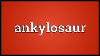 Ankylosaur Meaning