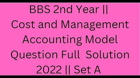 BBS 2nd Year || Cost and Management Accounting Model Question Full  Solution 2022 || Set A