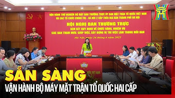 Sẵn sàng vận hành bộ máy Mặt trận Tổ quốc hai cấp | Tin tức