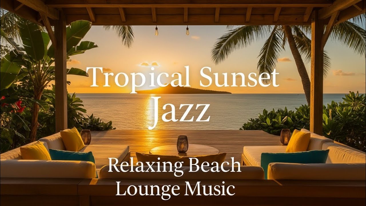 Tropical Sunset Jazz – Relaxing Beach Lounge & Romantic Evening Music