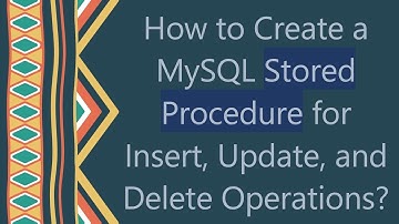 How to Create a MySQL Stored Procedure for Insert, Update, and Delete Operations?
