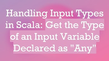 Handling Input Types in Scala: Get the Type of an Input Variable Declared as "Any"