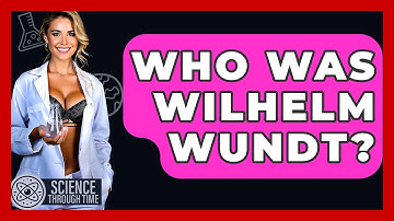 Who Was Wilhelm Wundt? - Science Through Time