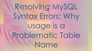 Resolving MySQL Syntax Errors: Why usage is a Problematic Table Name