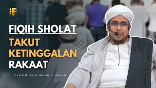 Habib Husain Ahmad Al-Hamid | Takut Ketinggalan Rakaat | FIQIH SHOLAT