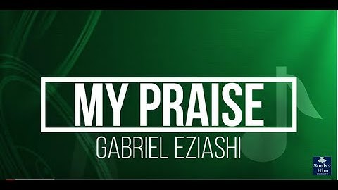 My Praise with Lyrics by Gabriel Eziashi
