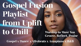 [Gospel Playlist] Gospel Fusion Vibes  Afrobeats, Amapiano, R&amp;B &amp; Dance Inspired by Faith