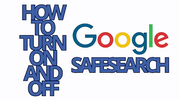 GOOGLE: HOW TO TURN ON AND OFF GOOGLE SAFESEARCH