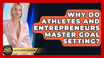 Why Do Athletes And Entrepreneurs Master Goal Setting? - College Dropout Millionaire