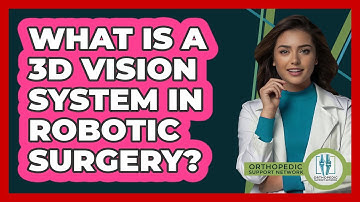 What Is A 3D Vision System In Robotic Surgery? - Orthopedic Support Network