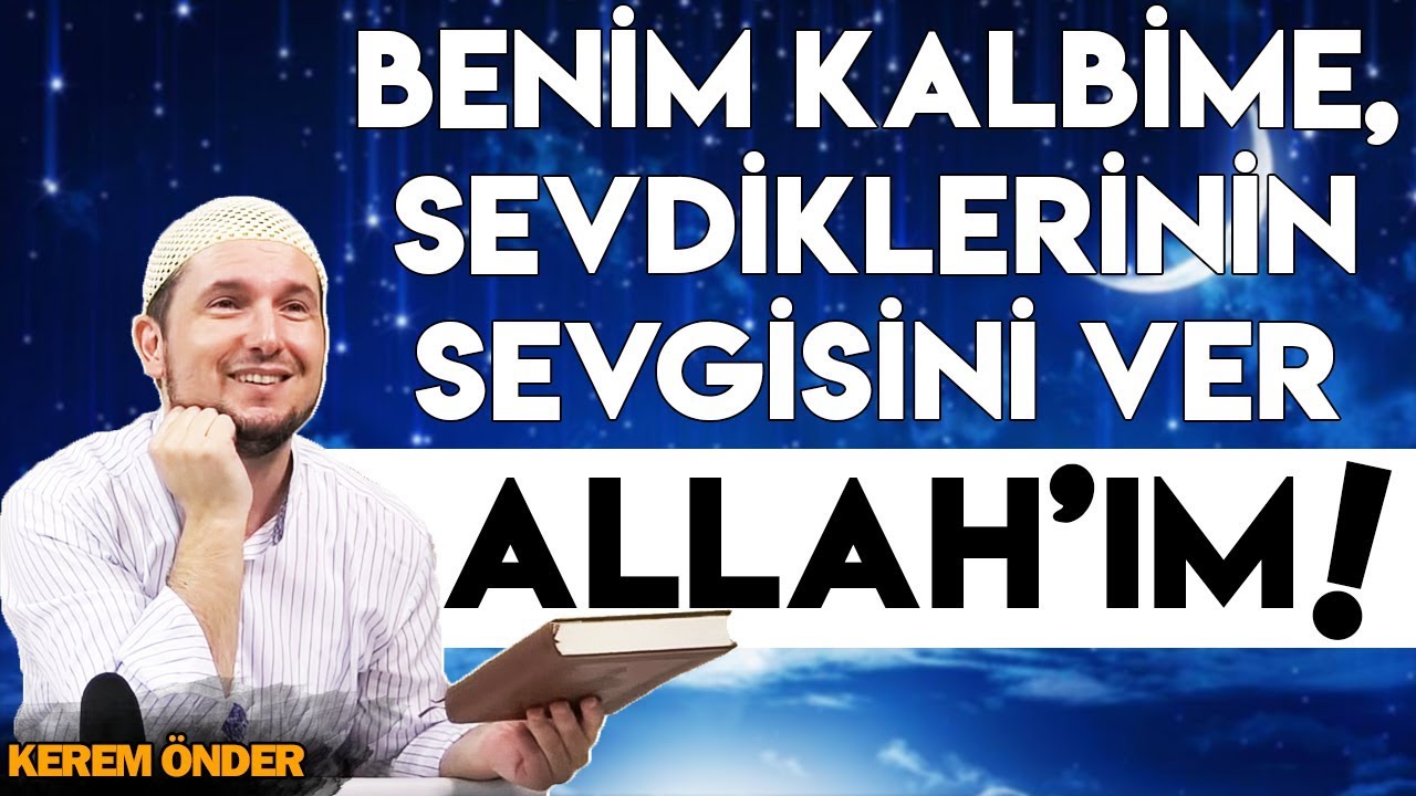Benim kalbime, sevdiklerinin sevgisini ver Allah'ım! / 20.08.2013 / Kerem Önder