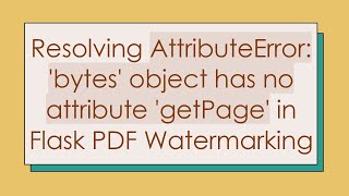 Resolving AttributeError: 'bytes' object has no attribute 'getPage' in Flask PDF Watermarking