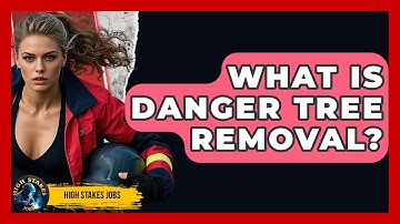 What Is Danger Tree Removal? - High Stakes Jobs