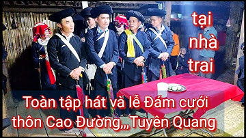 Toàn bộ hát và Lễ Đám cưới tại nhà trai cỏng Chẩy bủ,thôn Cao Đường, Yên Thuận, Hàm Yên,T Q