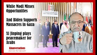 Modi Misses Opportunities& Biden Supports Massacres in Gaza Xi Jinping plays peacemaker for Arabs