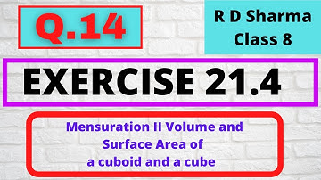 Q.14 Ex 21.4 Chapter 21 Volumes and Surface Areas of a Cuboid and a Cube R D Sharma Class 8 Math